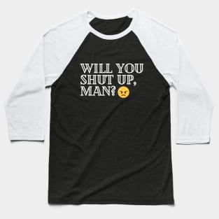 Will you shut up, man Baseball T-Shirt